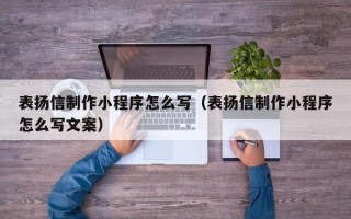 漳州表扬信制作小程序怎么写（表扬信制作小程序怎么写文案）