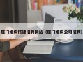 漳州厦门婚庆搭建招聘网站（厦门婚庆公司招聘）