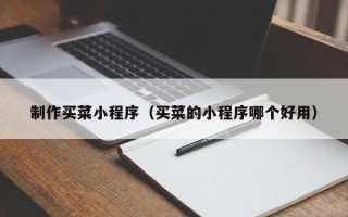 漳州制作买菜小程序（买菜的小程序哪个好用）